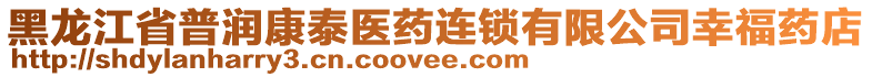 黑龍江省普潤康泰醫(yī)藥連鎖有限公司幸福藥店