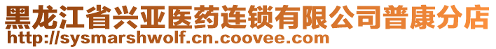 黑龍江省興亞醫(yī)藥連鎖有限公司普康分店