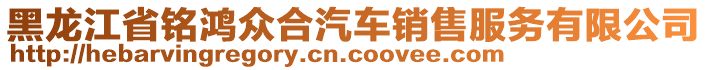 黑龍江省銘鴻眾合汽車銷售服務(wù)有限公司