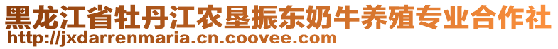 黑龍江省牡丹江農(nóng)墾振東奶牛養(yǎng)殖專業(yè)合作社