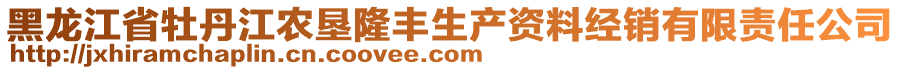 黑龍江省牡丹江農墾隆豐生產資料經銷有限責任公司