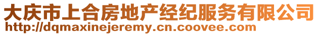 大慶市上合房地產(chǎn)經(jīng)紀(jì)服務(wù)有限公司