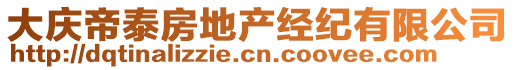 大慶帝泰房地產(chǎn)經(jīng)紀(jì)有限公司