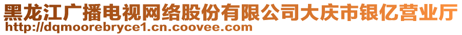 黑龍江廣播電視網(wǎng)絡(luò)股份有限公司大慶市銀億營業(yè)廳