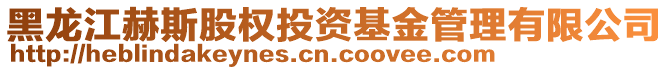 黑龍江赫斯股權(quán)投資基金管理有限公司