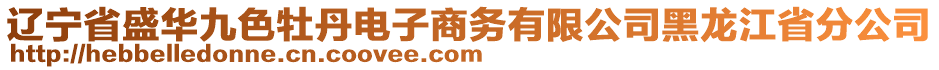 遼寧省盛華九色牡丹電子商務(wù)有限公司黑龍江省分公司