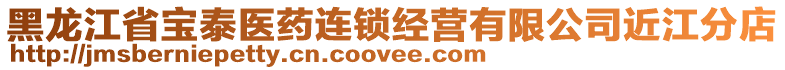 黑龍江省寶泰醫(yī)藥連鎖經(jīng)營有限公司近江分店