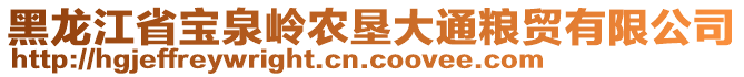 黑龍江省寶泉嶺農(nóng)墾大通糧貿(mào)有限公司