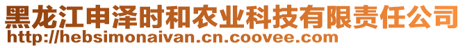 黑龍江申澤時和農(nóng)業(yè)科技有限責(zé)任公司