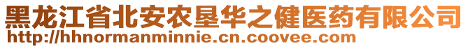 黑龍江省北安農(nóng)墾華之健醫(yī)藥有限公司