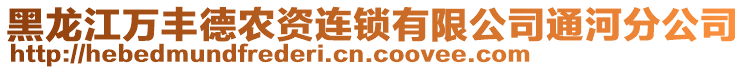 黑龍江萬豐德農(nóng)資連鎖有限公司通河分公司