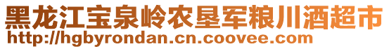 黑龍江寶泉嶺農(nóng)墾軍糧川酒超市