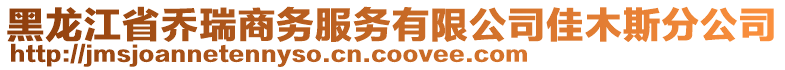 黑龍江省喬瑞商務(wù)服務(wù)有限公司佳木斯分公司