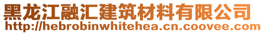 黑龍江融匯建筑材料有限公司