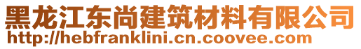 黑龍江東尚建筑材料有限公司