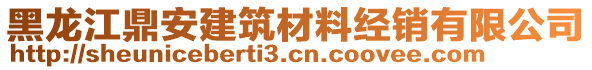 黑龍江鼎安建筑材料經(jīng)銷有限公司