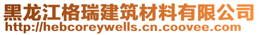 黑龍江格瑞建筑材料有限公司