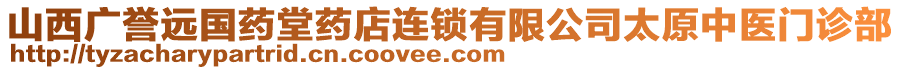 山西廣譽(yù)遠(yuǎn)國(guó)藥堂藥店連鎖有限公司太原中醫(yī)門診部