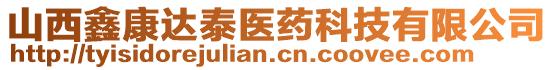 山西鑫康達泰醫(yī)藥科技有限公司