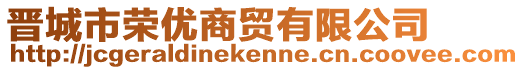 晉城市榮優(yōu)商貿(mào)有限公司