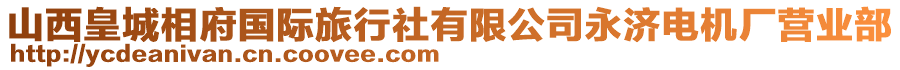 山西皇城相府國際旅行社有限公司永濟(jì)電機(jī)廠營業(yè)部