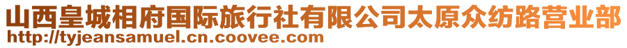 山西皇城相府國際旅行社有限公司太原眾紡路營業(yè)部