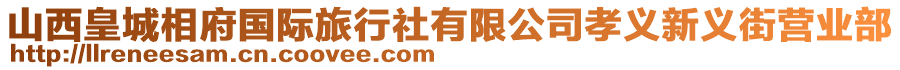 山西皇城相府國際旅行社有限公司孝義新義街營業(yè)部