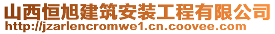 山西恒旭建筑安裝工程有限公司