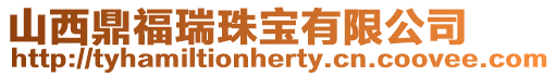 山西鼎福瑞珠寶有限公司