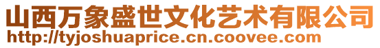 山西万象盛世文化艺术有限公司