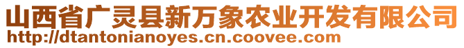 山西省廣靈縣新萬象農(nóng)業(yè)開發(fā)有限公司