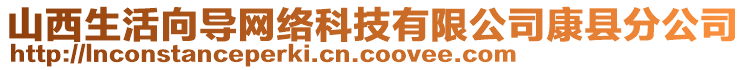 山西生活向?qū)ЬW(wǎng)絡(luò)科技有限公司康縣分公司