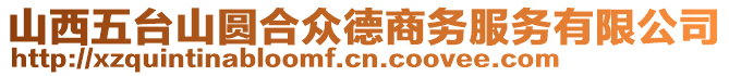 山西五臺山圓合眾德商務服務有限公司
