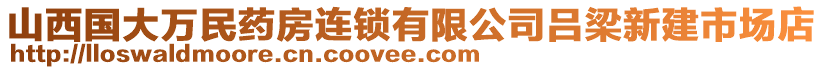 山西國(guó)大萬(wàn)民藥房連鎖有限公司呂梁新建市場(chǎng)店