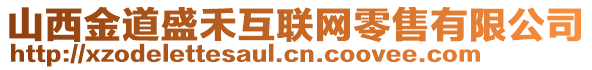 山西金道盛禾互联网零售有限公司