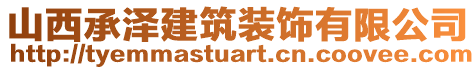 山西承澤建筑裝飾有限公司