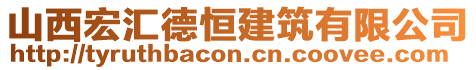 山西宏匯德恒建筑有限公司