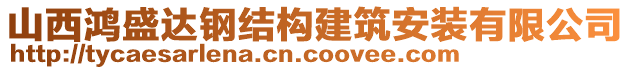 山西鴻盛達(dá)鋼結(jié)構(gòu)建筑安裝有限公司