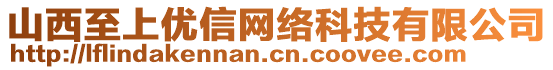 山西至上優(yōu)信網(wǎng)絡(luò)科技有限公司