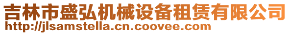 吉林市盛弘機(jī)械設(shè)備租賃有限公司