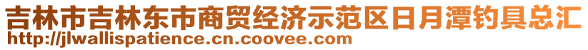 吉林市吉林東市商貿(mào)經(jīng)濟示范區(qū)日月潭釣具總匯