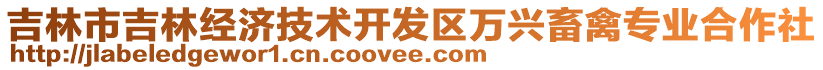 吉林市吉林經(jīng)濟技術(shù)開發(fā)區(qū)萬興畜禽專業(yè)合作社