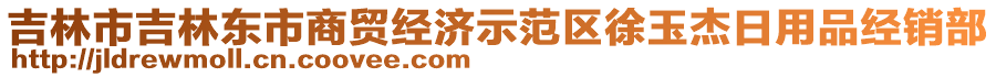 吉林市吉林東市商貿(mào)經(jīng)濟(jì)示范區(qū)徐玉杰日用品經(jīng)銷部