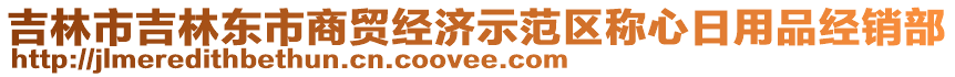 吉林市吉林東市商貿(mào)經(jīng)濟(jì)示范區(qū)稱心日用品經(jīng)銷部