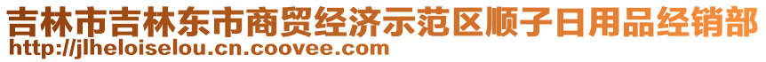 吉林市吉林東市商貿(mào)經(jīng)濟(jì)示范區(qū)順子日用品經(jīng)銷部