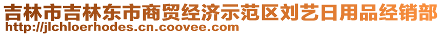 吉林市吉林東市商貿(mào)經(jīng)濟(jì)示范區(qū)劉藝日用品經(jīng)銷部