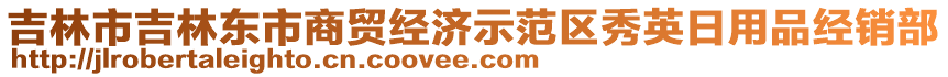 吉林市吉林東市商貿(mào)經(jīng)濟(jì)示范區(qū)秀英日用品經(jīng)銷部