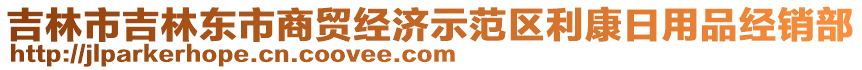 吉林市吉林東市商貿(mào)經(jīng)濟(jì)示范區(qū)利康日用品經(jīng)銷部