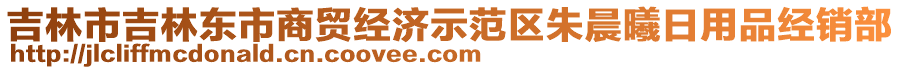 吉林市吉林東市商貿(mào)經(jīng)濟示范區(qū)朱晨曦日用品經(jīng)銷部