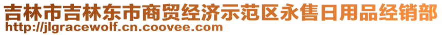 吉林市吉林東市商貿(mào)經(jīng)濟(jì)示范區(qū)永售日用品經(jīng)銷部